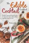 The Edible Cocktail Cookbook: Cocktail-Inspired Dessert Recipes, to Make Your Favorite Cocktail Something You Can Eat! By Carla Hale Cover Image