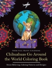 Chihuahuas Go Around the World Coloring Book: Fun Chihuahua Coloring Book for Adults and Kids 10+ By Feel Happy Coloring Cover Image