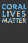 Coral Lives Matter: Aquarium Log Book 120 Pages (6 x 9) Cover Image