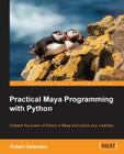 Practical Maya Programming with Python: Unleash the power of Python in Maya and unlock your creativity By Robert Galanakis Cover Image