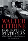 Walter Citrine: Forgotten Statesman of the Trades Union Congress By Jim Moher Cover Image