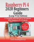 Raspberry Pi 4 2020 BEGINNERS Guide (LARGE PRINT EDITION): A Complete 2020 Manual to get started with Raspberry pi 4 Projects By Ted Humphrey Cover Image