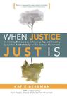 When Justice Just Is: Confessing Brokenness, Cultivating Joy, and Creating Space for Authenticity in the Justice Movement By Katie Bergman Cover Image