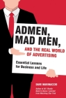 Admen, Mad Men, and the Real World of Advertising: Essential Lessons for Business and Life By Dave Marinaccio Cover Image