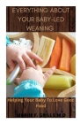 Everything about Your Baby-Led Weaning: Helping Your Baby To Love Good Food By Mariie F. Grills M. D. Cover Image