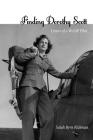 Finding Dorothy Scott: Letters of a Wasp Pilot By Sarah Byrn Rickman Cover Image