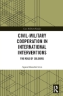 Civil-Military Cooperation in International Interventions: The Role of Soldiers (Cass Military Studies) Cover Image