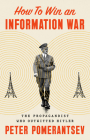 How to Win an Information War: The Propagandist Who Outwitted Hitler By Peter Pomerantsev Cover Image