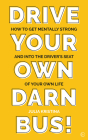 Drive Your Own Darn Bus!: How to Get Mentally Strong and into the Driver's Seat of Your Life By Julia Kristina Cover Image