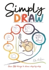 Simply Draw: Over 150 things to draw step-by-step By Ella McLean Cover Image