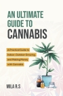 An Ultimate Guide To Cannabis: A Practical Guide to Indoor, Outdoor Growing, and Making Money with Cannabis Cover Image