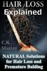 Hair Loss Explained: Natural Solutions for Hair Loss and Premature Balding By C. K. Murray Cover Image