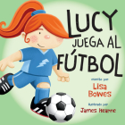 Lucy Juega Al Fútbol (Lucy Tries Sports) Cover Image