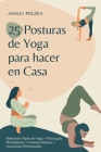 25 Posturas de Yoga Para Hacer En Casa: Diferentes Tipos de Yoga + Pasos para Principiantes + Posturas Básicas + Accesorios Profesionales + Beneficios By Ashley Polzen Cover Image