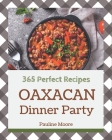 365 Perfect Oaxacan Dinner Party Recipes: The Best Oaxacan Dinner Party Cookbook on Earth By Pauline Moore Cover Image