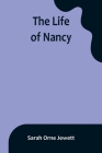 The Life of Nancy By Sarah Orne Jewett Cover Image