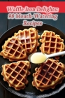 Waffle Iron Delights: 98 Mouth-Watering Recipes By de Lemonade Haven Cover Image