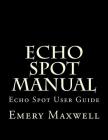 Echo Spot Manual: Echo Spot User Guide By Emery H. Maxwell Cover Image