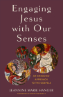 Engaging Jesus with Our Senses: An Embodied Approach to the Gospels By Jeannine Marie Hanger, Grant Macaskill (Foreword by) Cover Image