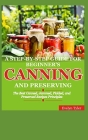 A Step-By-Step Guide For Beginner's Canning And Preserving: The Best Canned, Jammed, Pickled, and Preserved Recipes Principals By Evelyn Tyler Cover Image