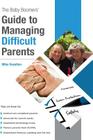 The Baby Boomers' Guide to Managing Difficult Parents: 50 Tips on how to manage your parents care. Topics include medical, legal and banking. Included By Mike Hazelton Cover Image