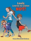 Louis Learns to Listen Not! By Susan Silverstein-Kaufman Cover Image