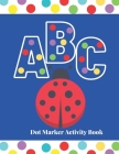 ABC dot marker activity book: A very easy and fun paint daubers coloring and activity book for toddlers By Bright Start Publishing Cover Image