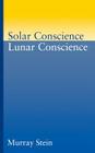 Solar Conscience Lunar Conscience: An Essay on the Psychological Foundations of Morality, Lawfulness, and the Sense of Justice By Murray Stein Cover Image