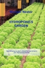 Hydroponics Garden: Start Growing any plant without the need of Soil in your Hydroponics Garden. By Michael Nestor Cover Image