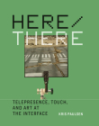 Here/There: Telepresence, Touch, and Art at the Interface (Leonardo) Cover Image