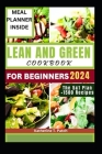 Lean and Green Cookbook for Beginners 2024: An Ultimate Guide To Burn Fat, Lose Weight, Discover Delicious 1500+ Low-Carb Recipes Ready In Under 30 Mi Cover Image