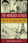 The Moncada Attack: Birth of the Cuban Revolution By Antonio Rafael de la Cova Cover Image