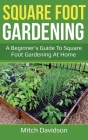 Square Foot Gardening: A Beginner's Guide to Square Foot Gardening at Home By Mitch Davidson Cover Image