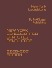New York Consolidated Statutes Penal Code 2020-2021 Edition: By NAK Legal Publishing By New York Legislature Cover Image