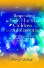 Responding to Self-Harm in Children and Adolescents: A Professional's Guide to Identification, Intervention and Support By Steven Walker Cover Image