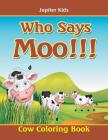 Who Says Moo!!!: Cow Coloring Book By Jupiter Kids Cover Image