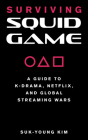 Surviving Squid Game: A Guide to K-Drama, Netflix, and Global Streaming Wars By Suk-Young Kim Cover Image