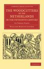 The Woodcutters of the Netherlands in the Fifteenth Century: In Three Parts (Cambridge Library Collection - Art and Architecture) By William Martin Conway Cover Image