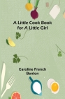 A little cook book for a little girl By Caroline French Benton Cover Image