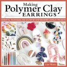 Making Polymer Clay Earrings: Easy Step-By-Step Techniques to Create Stylish Jewelry Cover Image