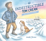 The Indestructible Tom Crean: Heroic Explorer of the Antarctic By Jennifer Thermes, Jennifer Thermes (Illustrator) Cover Image