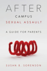After Campus Sexual Assault: A Guide for Parents By Susan B. Sorenson Cover Image