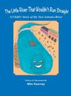 The Little River That Wouldn't Run Straight: A Child's Story of the San Antonio River By Milo Kearney Cover Image