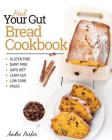 Heal Your Gut, Bread Cookbook: Gluten Free, Dairy Free, GAPS Diet, Leaky Gut, Low Carb, Paleo Cover Image