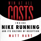 Win at All Costs Lib/E: Inside Nike Running and Its Culture of Deception By Matt Hart, Josh Bloomberg (Read by) Cover Image