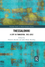 Thessaloniki: A City in Transition, 1912-2012 (Routledge Studies in Modern European History) By Dimitris Keridis (Editor), John Kiesling (Editor) Cover Image