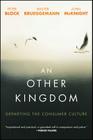 An Other Kingdom: Departing the Consumer Culture Cover Image