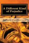 A Different Kind of Prejudice: A Dramatic Screenplay By Jeffery A. Faulkerson Cover Image