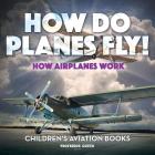 How Do Planes Fly? How Airplanes Work - Children's Aviation Books By Gusto Cover Image