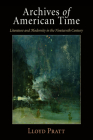 Archives of American Time: Literature and Modernity in the Nineteenth Century By Lloyd Pratt Cover Image